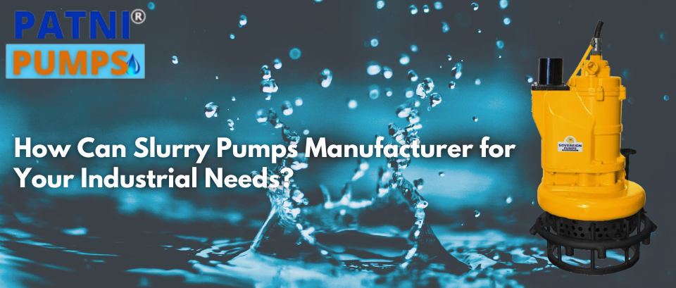 How Can Patni Pump Serve Your Industrial Needs as a Premier Slurry Pumps Manufacturer?